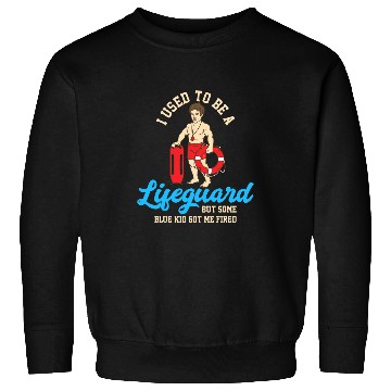 Discover I Used To Be A Lifeguard But Some Blue Kid Got Me Fired 22 Sweatshirts