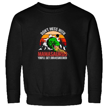 Discover Dinosaur Pet Dont Mess With Mamasaurus T rexs Dinosaur Funny Mothers Sweatshirts