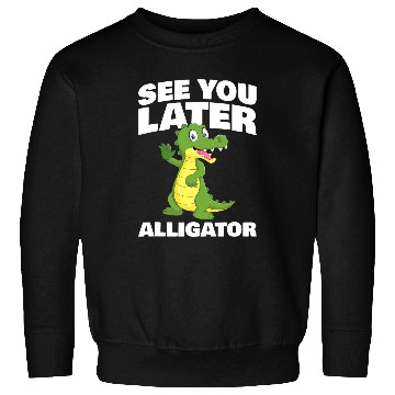 Discover Alligator Pet See you later Alligator for Alligator Fan Sweatshirts