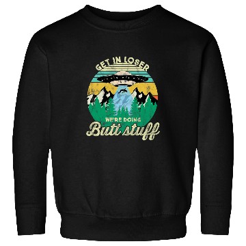 Discover Aliens UFO Get in loser were doing butt stuff UFO Sweatshirts