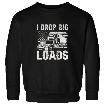 Discover Truck Fun Driver Big Rig Drop Big Loads Sweatshirts