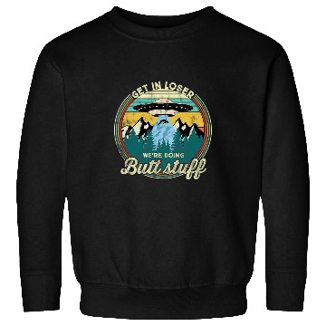 Discover Aliens UFO Get in loser were doing butt stuff 9 Sweatshirts