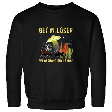 Discover Aliens UFO Get In Loser Were Doing Butt Stuff Retro UFO Alien Lover Sweatshirts