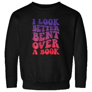 Discover Book Fun I Look Better Bent Over A Book 40 Sweatshirts