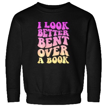 Discover Book Fun I Look Better Bent Over A Book 14 Sweatshirts