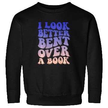 Discover Book Fun I Look Better Bent Over A Book 19 Sweatshirts