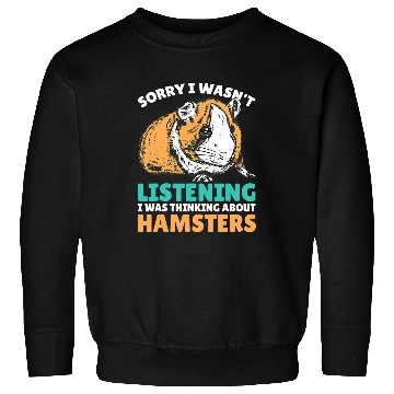 Discover Hamster Pet Sorry I wasnt Listening I was thinking about Hamsters Sweatshirts