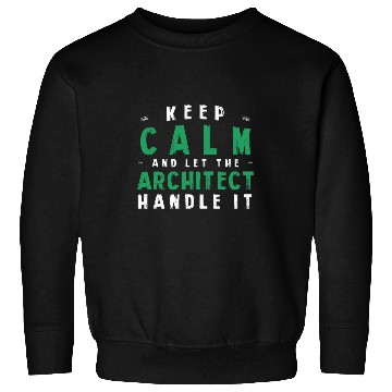 Discover Architect Job Keep Calm Let Architect Handle It Funny Architecture Humor Sweatshirts