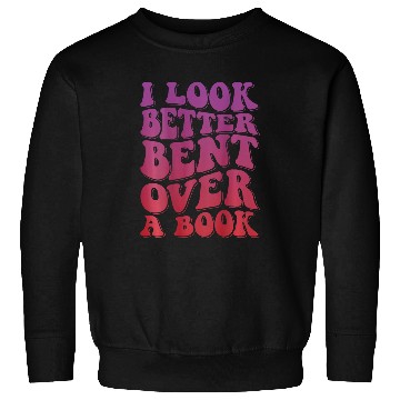 Discover Book Fun I Look Better Bent Over A Book 8 Sweatshirts
