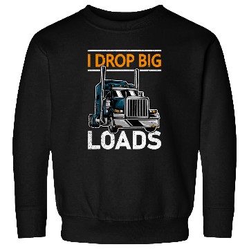 Discover Truck Fun I Drop Big Loads Trucker Semi Truck Driver Trucking 9 Sweatshirts