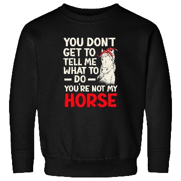 Discover Horse Pet Youre Not My Horse Pony Horeseback Riding Equestrian Sweatshirts