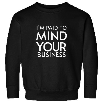 Discover Im paid to MIND YOUR BUSINESS Funny Journalist 24 Sweatshirts