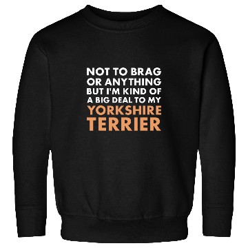 Discover Yorkshire Pet Dog Im A Big Deal To My Yorkshire Terrier Sweatshirts