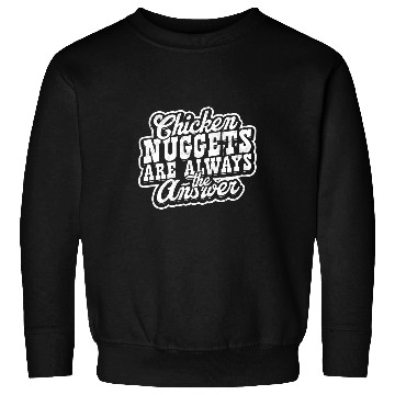 Discover Chicken Pet nuggets are always the answer Crispy Nuggets Sweatshirts