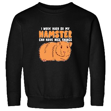 Discover Hamster Pet Work Hard So My Hamster Can Have Nice Things Hamster Sweatshirts