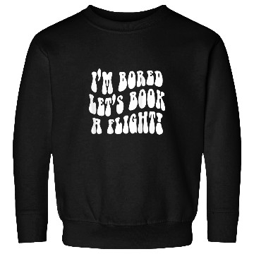 Discover Book Fun Im Bored Lets Book A Flight On back 1 Sweatshirts