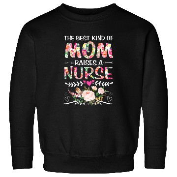 Discover nurses Job Kind Of Mom Raises A nurses Funny Mothers Day Nursing 13 Sweatshirts