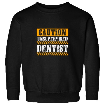 Discover dentists Job Funny Working Job Proud Caution Unsupervised dentists Sweatshirts