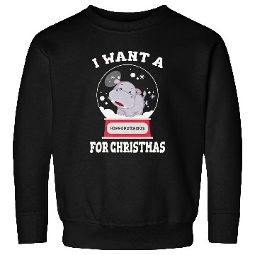 Discover Hippo Pet I Want A Hippopotamus For Christmas Sweatshirts