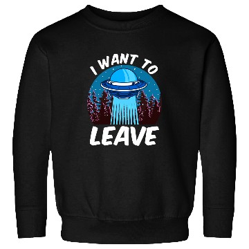 Discover Aliens UFO I Want To Leave 2Funny Outer Space UFO Alien Pun Meme Sweatshirts