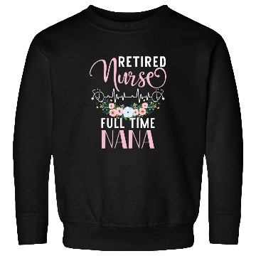 Discover nurses Job Womens Retired nurses Full Time Nana Funny Retirement Mothers Day Sweatshirts