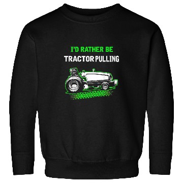 Discover Tractor Fun Id Rather Be Tractor Pulling Sweatshirts