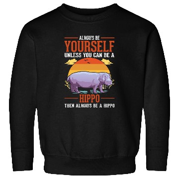 Discover Hippo Pet Always be yourself Unless you can be a Hippo45 Sweatshirts