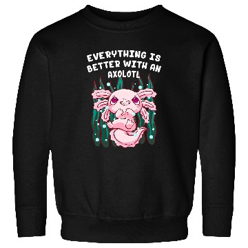 Discover Axolotls Pet Everything Is Better with an Axolotls Salamander Animal Lover Sweatshirts
