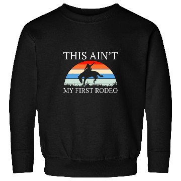 Discover Horse Pet Aint My First Rodeo Cowboy Horseman Wild West Ranch Boots Sweatshirts