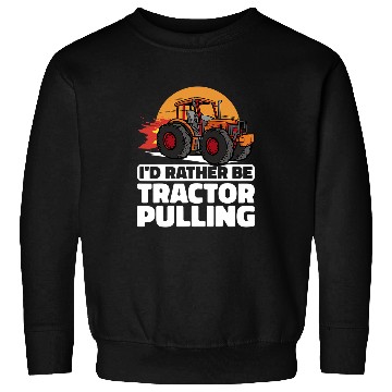 Discover Tractor Fun Pull Farmer I would rather be Tractor Pulling Sweatshirts