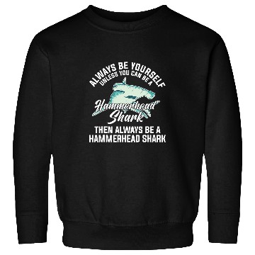 Discover Shark Pet Always Be Yourself Unless You Can Be A Hammerhead Shark 12 Sweatshirts