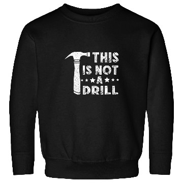 Discover Woodworker Job This Is Not A Drill Woodworker Hammer Sweatshirts