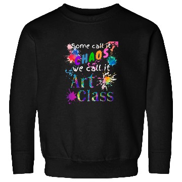Discover Art Teacher Some Call It Chaos Art Class Artist Art Student Sweatshirts