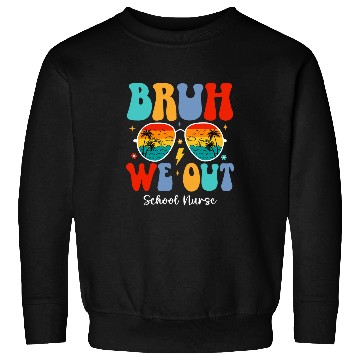 Discover nurses Job Bruh We Out nurses School nurses End Of School Summer Break Sweatshirts