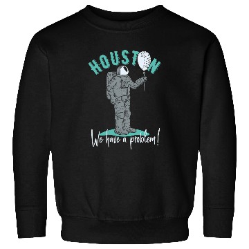 Discover Astronaut Job Houston We Have A Problem Astronaut With Balloon Sweatshirts