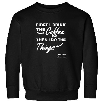 Discover Coffee Fun CF Coffee Gilmore Girls First I Drink Coffee Sweatshirts