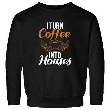 Discover I turn Coffee into Houses Handyman Carpentry Woodworker Sweatshirts