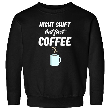 Discover Coffee Fun Night Shift But First Coffee Funny Graveyard Worker Sweatshirts