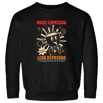 Discover Coffee Fun More Espresso Less Depresso It s Always Coffee O clock Sweatshirts