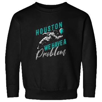 Discover Houston We Have a Problem Astronomers Astronomy Sweatshirts