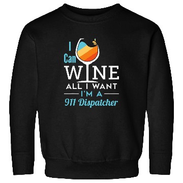 Discover Wines Fun Funny 911 Dispatcher Wines All I Want Emergency Dispatch Sweatshirts