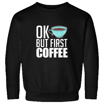 Discover Coffee Fun Ok But First Coffee caffeines Coffee Lover Sweatshirts