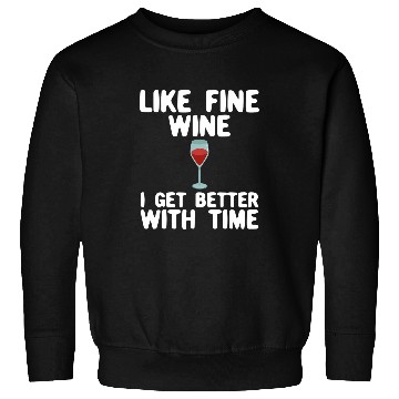 Discover Wines Fun Like Fine Wines I Get Better With Age Funny Sweatshirts
