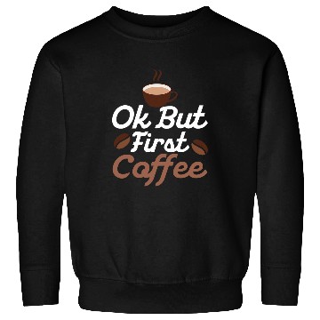 Discover Coffee Fun Ok but First Coffee Caffeinated Morning Person Sweatshirts