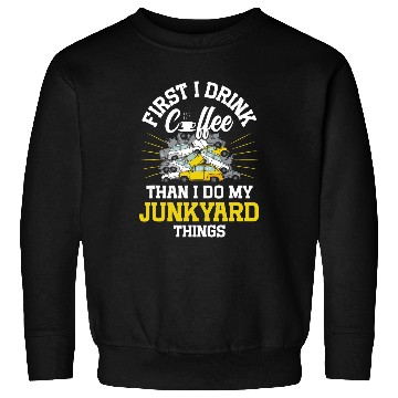 Discover Coffee Fun Scrapyard First I drink coffee than I do my Junkyard Worker Sweatshirts