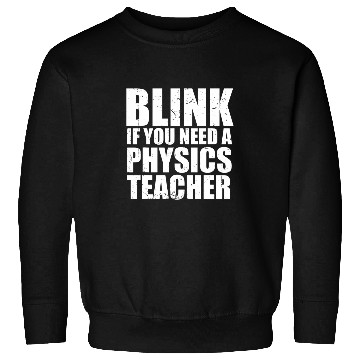 Discover Pysicist Blink You Need A Physics Teacher Science Instructor Sweatshirts