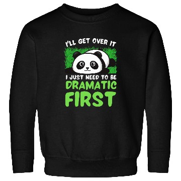 Discover Panda Pet I ll Get Over It I Just Need To Be Dramatic First Panda Sweatshirts