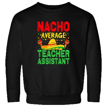 Discover Nacho Average Teacher Assistant Cinco De Mayo Men Womens Sweatshirts