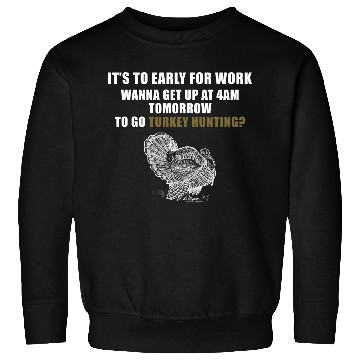 Discover Funny Turkey Hunting Season It To Early for Work 4am Hunt Sweatshirts