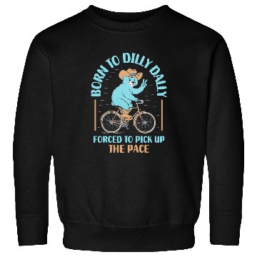 Discover Bear Pet Bear Born To Dilly Dally Forced To Pick Up The Pace Sweatshirts